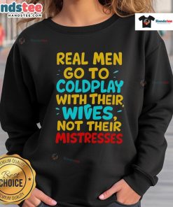 Nice Real Men Go To Coldplay With Their Wives Sweatshirt in stylish design, perfect for fans attending concerts together.