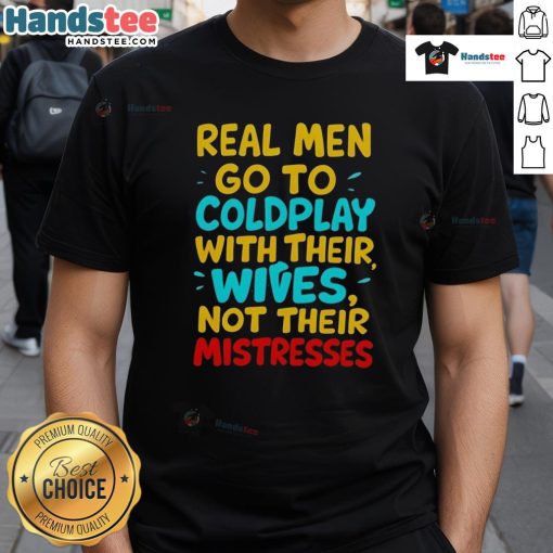 Nice Real Men Go To Coldplay With Their Wives T-Shirt featuring bold text on a stylish graphic tee for concert fans.
