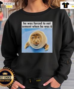 Funny sweatshirt featuring a silly seal who was forced to eat cement at age 6, perfect for animal lovers.