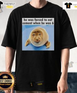 Funny t-shirt featuring a silly seal graphic, captioned 'He Was Forced To Eat Cement When He Was 6' for animal lovers.