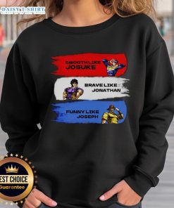 Nice Smooth Like Josuke Brave Like Jonathan And Like Joseph Sweatshirt featuring vibrant anime-inspired designs.