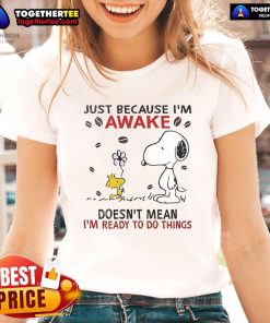 Cute Snoopy graphic on a ladies tee with 'Just because I'm awake doesn't mean I'm ready to do things' slogan.