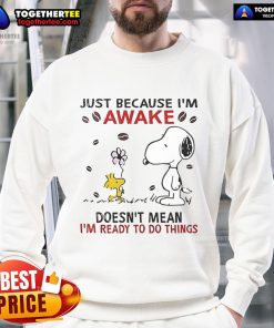 Alt Text: Cozy sweatshirt featuring Snoopy with the quote Just because I'm awake doesn't mean I'm ready to do things.