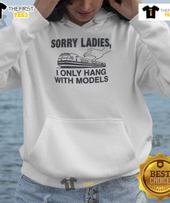 Cozy 'Nice Sorry Ladies, I Only Hang With Models' hoodie in stylish design, perfect for casual fashion lovers.