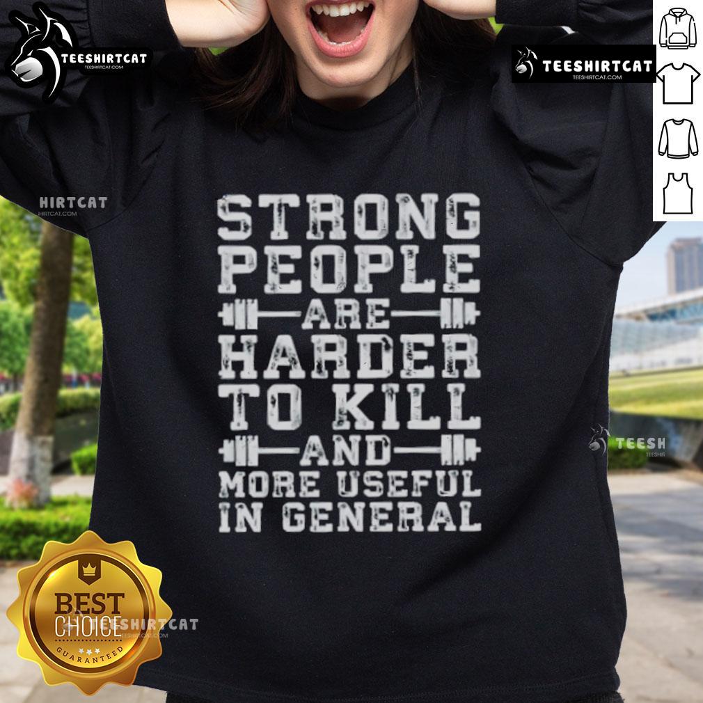 Nice Strong People Are Harder To Kill And More Useful In General Sweatshirt Nice strong people are harder to kill and more useful in general sweatshirt, showcasing a motivational design in a cozy fit.