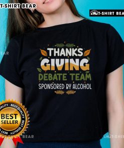 Nice Thanksgiving Debate Team sponsored by Alcohol featuring a fun ladies tee design for holiday festivities.