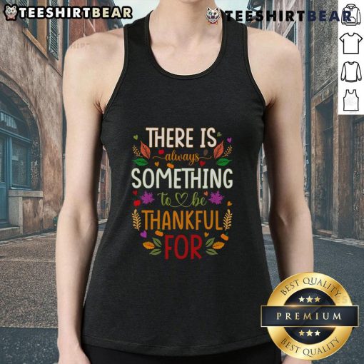 Alt Text: Nice Thanksgiving tank top with 'There Is Always Something To Be Thankful For' design for festive celebrations.