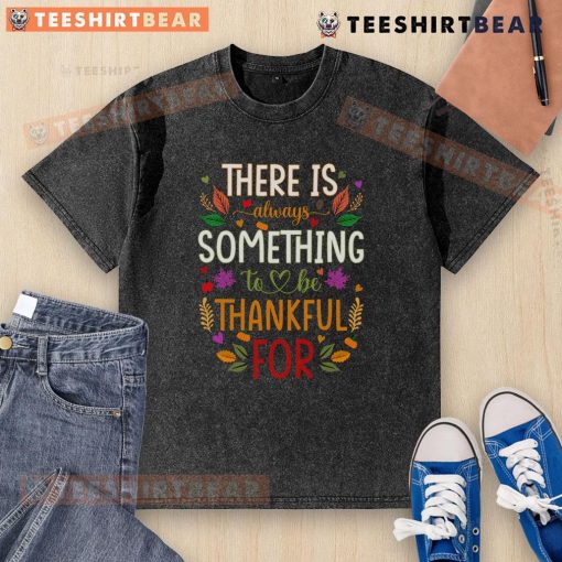 Nice Thanksgiving washed t-shirt with the phrase 'There Is Always Something To Be Thankful For' in festive typography.