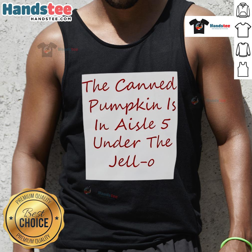 Nice The Canned Pumpkin Is In Aisle 5 Under The Jell O Tank Top Alt Text: Canned pumpkin in aisle 5 beneath a Jell-O tank top at the grocery store, showcasing seasonal ingredients.