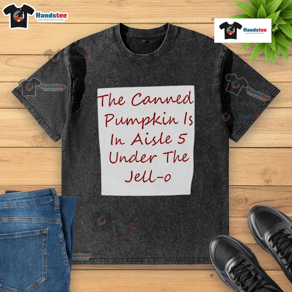 Nice The Canned Pumpkin Is In Aisle 5 Under The Jell O Washed T Shirt Canned pumpkin in aisle 5, next to a Jell-O washed t-shirt, showcasing grocery store layout and product placement.