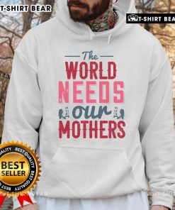 Nice The World Needs Our Mothers hoodie featuring a stylish design, perfect for celebrating motherhood and support.