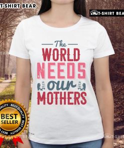 Nice-The-World-Needs-Our-Mothers ladies tee showcasing a stylish design celebrating motherhood and empowerment.
