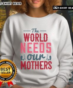 Nice sweatshirt featuring 'The World Needs Our Mothers' message, perfect for casual wear and celebrating motherhood.