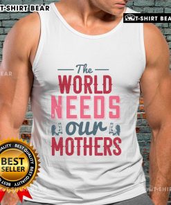 Stylish Nice tank top featuring 'The World Needs Our Mothers' design, perfect for casual wear and celebrating motherhood.