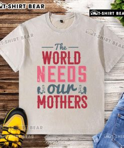 Alt Text: Nice The World Needs Our Mothers washed t-shirt showcasing a stylish design and comfortable fit for everyday wear.