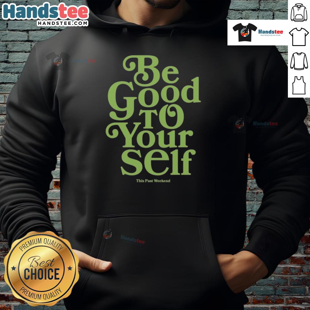 Nice Theo Von Be Good To Yourself This Past Weekend Hoodie Alt Text: Theo Von wearing a 'Be Good To Yourself' hoodie in Nice, promoting positivity and self-care this past weekend.