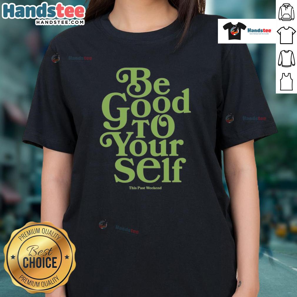 Nice Theo Von Be Good To Yourself This Past Weekend Ladies Tee Alt Text: Ladies tee featuring 'Be Good To Yourself' by Theo Von, perfect for casual wear this past weekend.