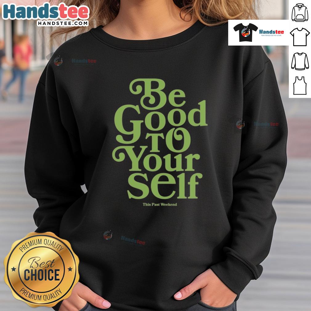 Nice Theo Von Be Good To Yourself This Past Weekend Sweatshirt Alt Text: Theo Von 'Be Good To Yourself' sweatshirt worn during a fun weekend outing, promoting positivity and self-care.
