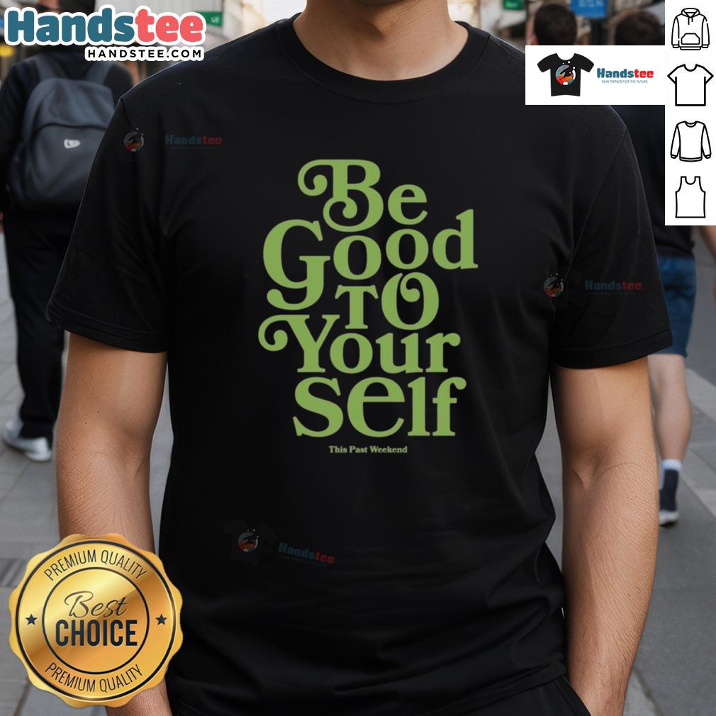 Nice Theo Von Be Good To Yourself This Past Weekend T Shirt Alt Text: Theo Von 'Be Good To Yourself' T-Shirt worn over the weekend, showcasing a motivational design and casual style.