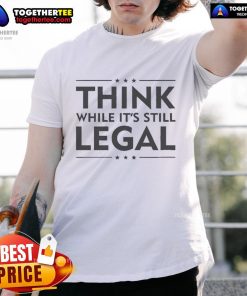 Nice Think While Its Still Legal T-Shirt design featuring bold typography and a modern style for casual wear.