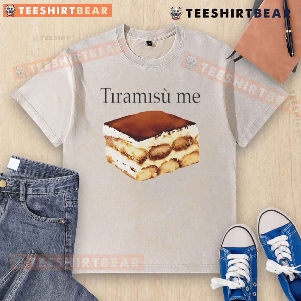 Nice Tiramisu Me Washed T Shirt Delicious tiramisu served on a plate, with me wearing a washed t-shirt, enjoying this classic Italian dessert.