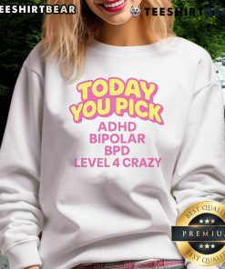 Stylish sweatshirt featuring 'Nice Today You Pick ADHD Bipolar BPD Level 4 Crazy' design, perfect for mental health awareness.