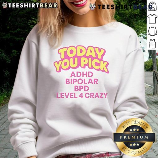 Stylish sweatshirt featuring 'Nice Today You Pick ADHD Bipolar BPD Level 4 Crazy' design, perfect for mental health awareness.