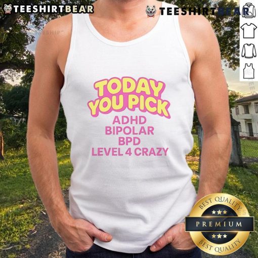 Trendy tank top featuring 'Nice Today You Pick ADHD Bipolar BPD Level 4 Crazy' design, perfect for casual wear.
