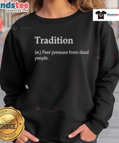 Nice Tradition Definition sweatshirt featuring a unique design on peer pressure from dead people, perfect for casual wear.