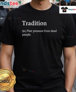 Nice Tradition Definition Peer Pressure From Dead People T-Shirt featuring a humorous graphic design for unique style.