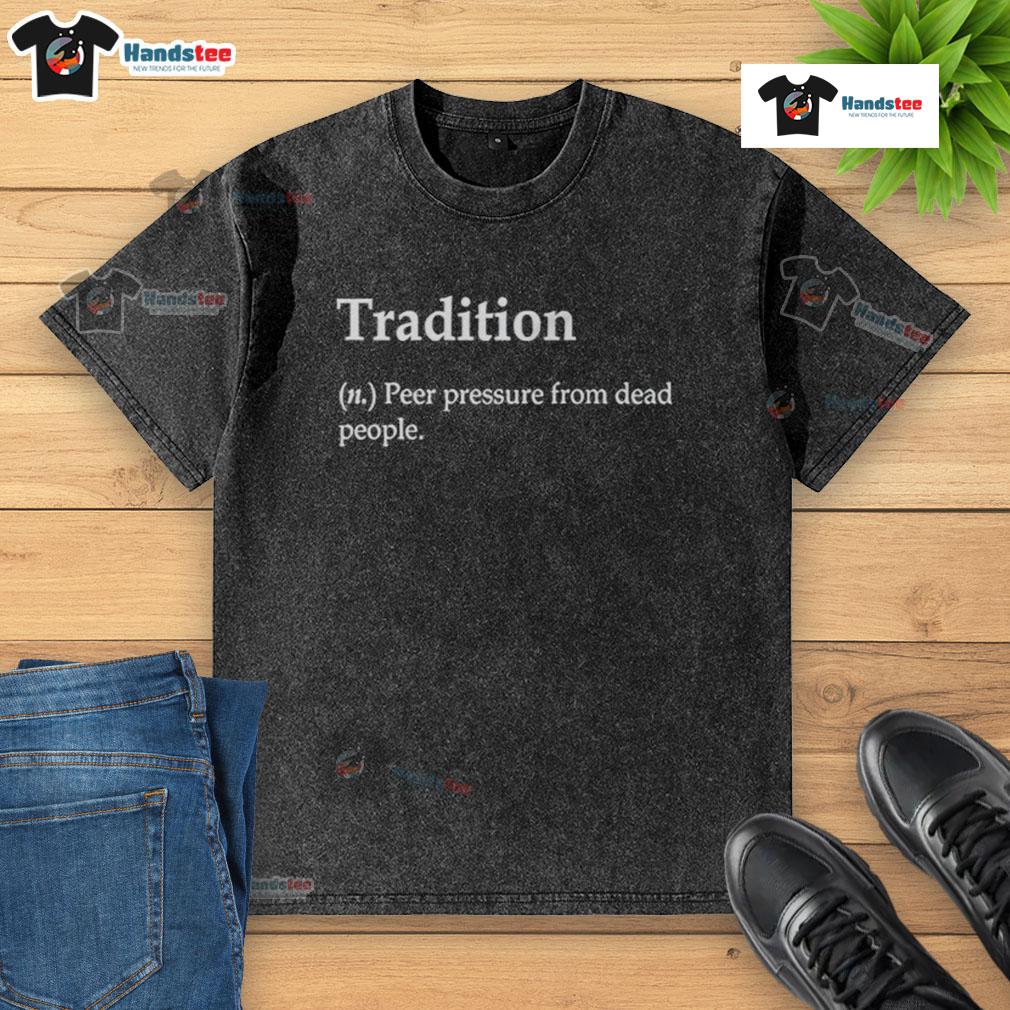Nice Tradition Definition Peer Pressure From Dead People Washed T Shirt Nice Tradition definition T-shirt depicting peer pressure from dead people in a creative design.