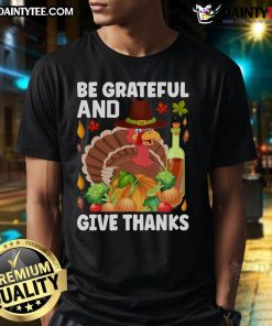 Nice Turkey Wine Be Grateful And Give Thanks Thanksgiving T-Shirt featuring a festive turkey and wine design for the holiday.