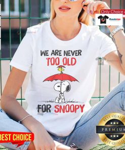 Nice We Are Never Too Old For Snoopy Ladies Tee featuring colorful Snoopy graphic on a stylish women's t-shirt.
