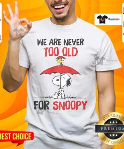 Nice We Are Never Too Old For Snoopy T-Shirt featuring a playful Snoopy design in vibrant colors, perfect for fans of all ages.