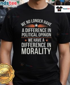 Nice We No Longer Have A Difference In Political Opinion T-Shirt featuring a bold graphic design for political humor.