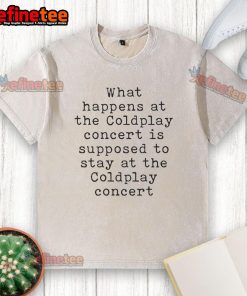 Washed T-shirt featuring 'What Happens at the Coldplay Concert Stays at the Coldplay Concert' slogan.
