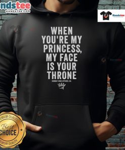 Alt Text: Cozy hoodie with 'Nice When You're My Princess, My Face Is Your Throne' design, perfect for stylish casual wear.