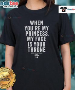 Stylish 'Nice When You're My Princess My Face Is Your Throne' ladies tee showcasing a fun and playful design for women's fashion.