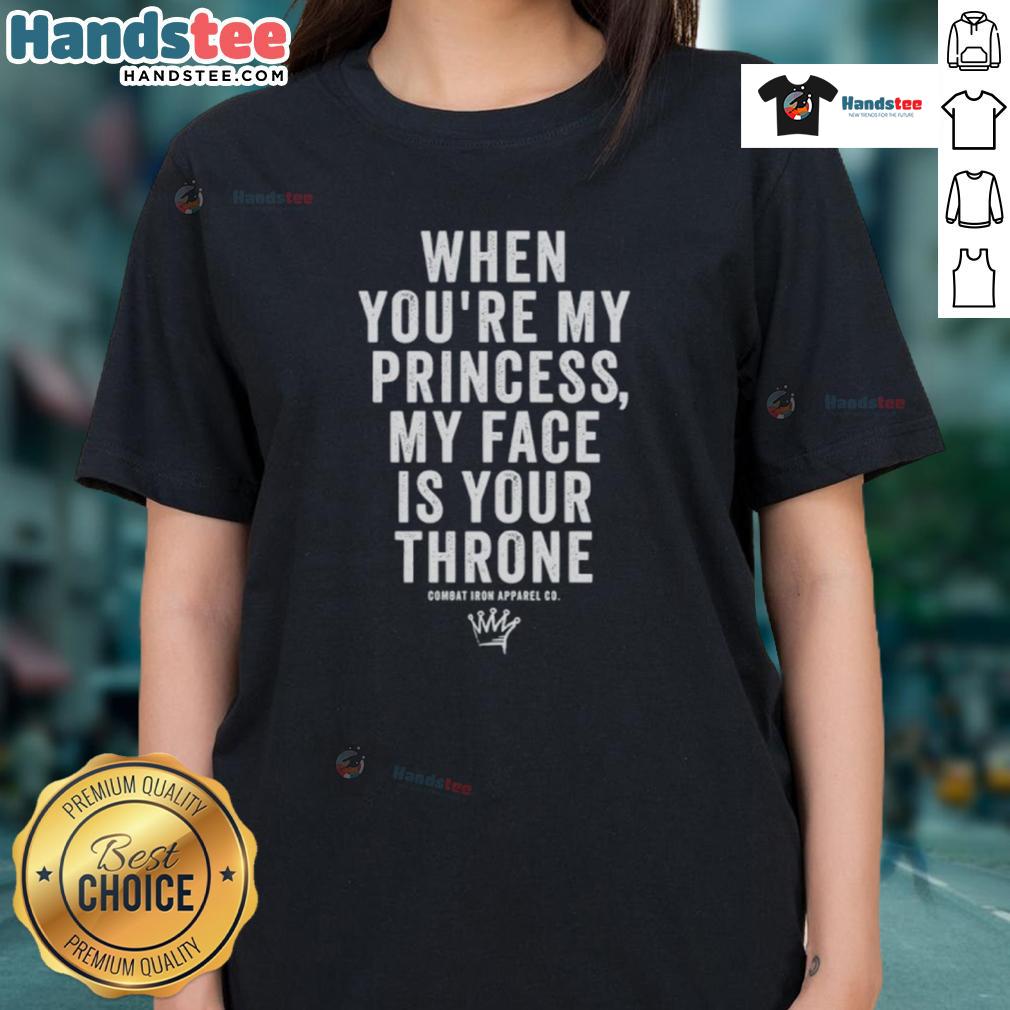 Nice When You'Re My Princess My Face Is Your Throne Ladies Tee Stylish 'Nice When You're My Princess My Face Is Your Throne' ladies tee showcasing a fun and playful design for women's fashion.