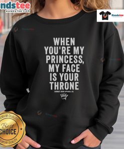 Cozy sweatshirt featuring 'When You're My Princess, My Face Is Your Throne' design, perfect for casual wear and gifts.