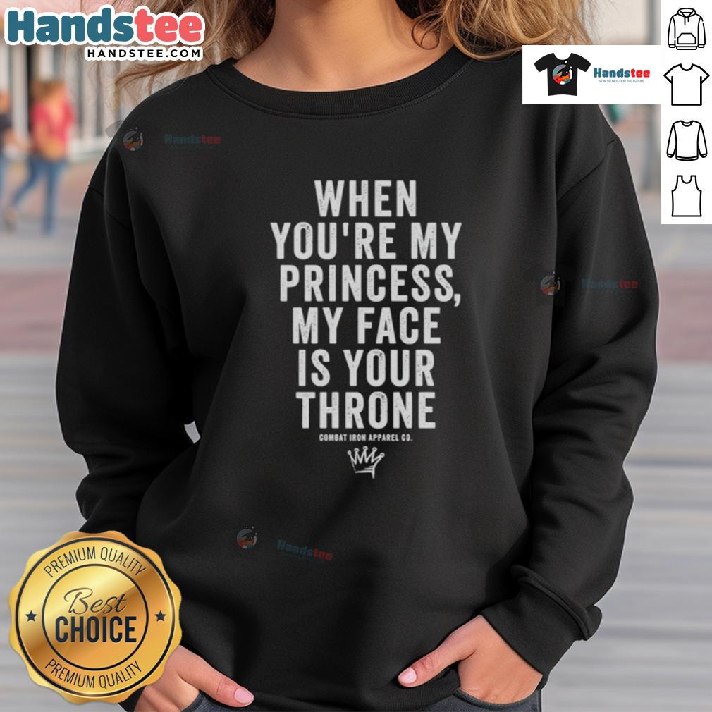 Nice When You'Re My Princess My Face Is Your Throne Sweatshirt Cozy sweatshirt featuring 'When You're My Princess, My Face Is Your Throne' design, perfect for casual wear and gifts.