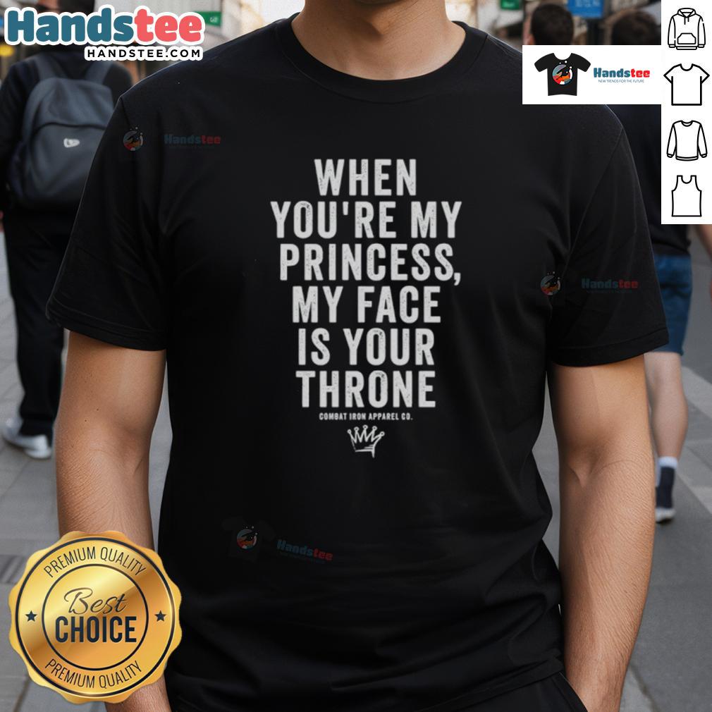 Nice When You'Re My Princess My Face Is Your Throne T Shirt Nice When You're My Princess My Face Is Your Throne T-Shirt design featuring playful text and a vibrant graphic.