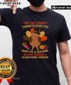 Nice You Can Express Thankfulness Without Harming And Slaughtering Someone Turkey T-Shirt featuring a humorous turkey graphic.