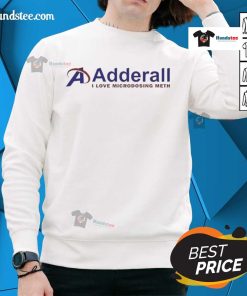 Official Adderall I Love Microdosing Meth Sweatshirt featuring a bold design, perfect for casual wear and statement fashion.