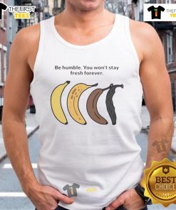 Official Be Humble You Won't Stay Fresh Forever Banana Tank Top, vibrant yellow tank with playful text design.