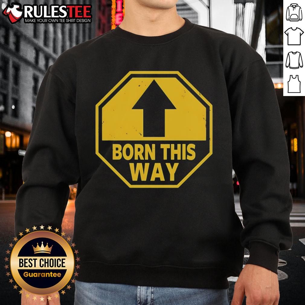 Official Born This Way Sign Sweatshirt Official Born This Way Sign Sweatshirt featuring vibrant graphics and a comfortable fit for fans of the iconic message.