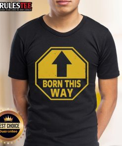 Official Born This Way Sign T-Shirt featuring a bold graphic design celebrating self-acceptance and individuality.