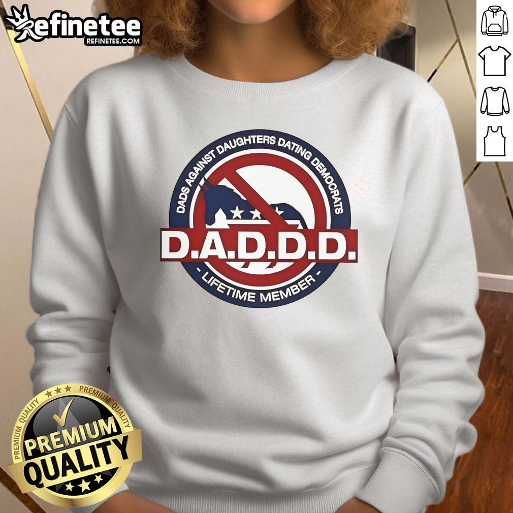Official Daddd Dads Against Daughters Dating Democrats Lifetime Member Sweatshirt Official Dads Against Daughters Dating Democrats sweatshirt, a lifetime member apparel, perfect for political dads.
