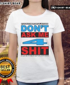 Official Don't Ask Me 4 Shit Fck Population Ladies Tee featuring bold graphic design and comfortable fit for casual wear.