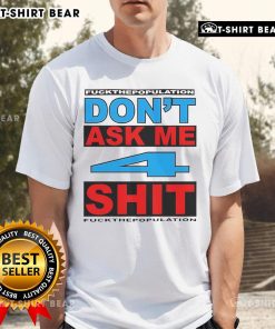Alt Text: Official Don'T Ask Me 4 Shit Fck Population T-Shirt featuring bold text design on a casual tee.